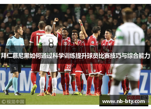 拜仁慕尼黑如何通过科学训练提升球员比赛技巧与综合能力