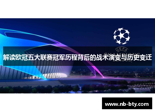 解读欧冠五大联赛冠军历程背后的战术演变与历史变迁