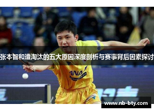张本智和遭淘汰的五大原因深度剖析与赛事背后因素探讨