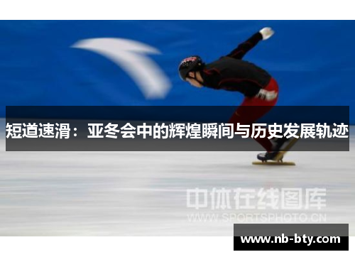 短道速滑：亚冬会中的辉煌瞬间与历史发展轨迹