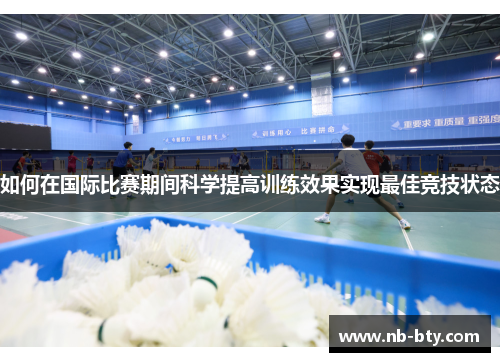 如何在国际比赛期间科学提高训练效果实现最佳竞技状态