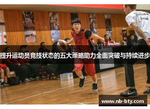提升运动员竞技状态的五大策略助力全面突破与持续进步 提升运动员竞技状态的五大策略助力全面突破与持续进步