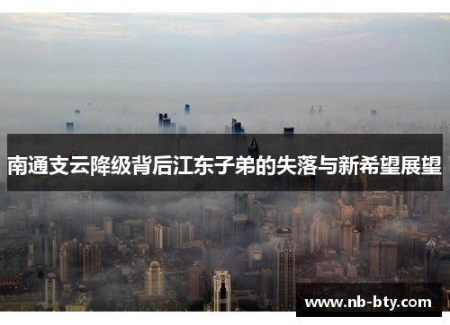 南通支云降级背后江东子弟的失落与新希望展望