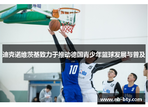 迪克诺维茨基致力于推动德国青少年篮球发展与普及