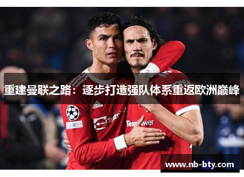 重建曼联之路：逐步打造强队体系重返欧洲巅峰