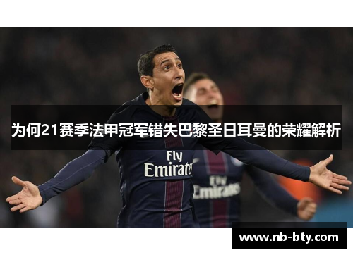 为何21赛季法甲冠军错失巴黎圣日耳曼的荣耀解析